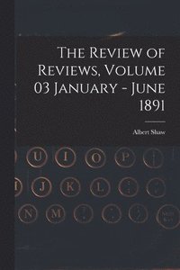 bokomslag The Review of Reviews, Volume 03 January - June 1891