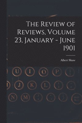 bokomslag The Review of Reviews, Volume 23, January - June 1901