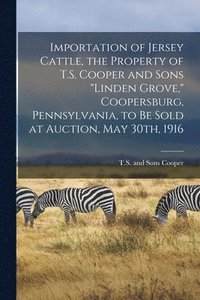 bokomslag Importation of Jersey Cattle, the Property of T.S. Cooper and Sons &quot;Linden Grove,&quot; Coopersburg, Pennsylvania, to Be Sold at Auction, May 30th, 1916