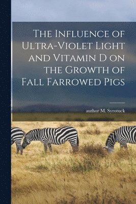 The Influence of Ultra-violet Light and Vitamin D on the Growth of Fall Farrowed Pigs 1