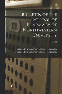 Bulletin of the School of Pharmacy of Northwestern University; 1901-02 1