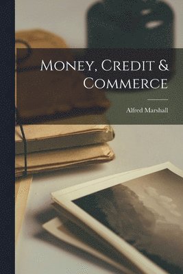 Alfred 1842-1924 Marshall, Alfred Marshall - Money, Credit & Commerce, Häftad