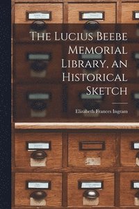 bokomslag The Lucius Beebe Memorial Library, an Historical Sketch