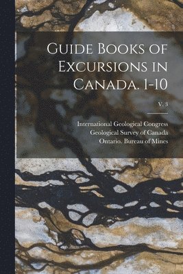 International Geological Congress (12th, Geological Survey Of Canada, Ontario Bureau of Mines - Guide Books of Excursions in Canada. 1-10; v. 3, Häftad