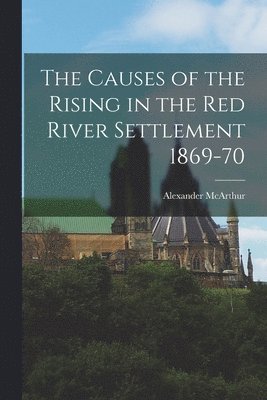 bokomslag Causes of the Rising in the Red River Settlement 1869-70 [microform]