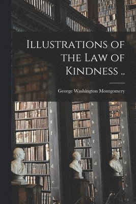 Illustrations of the Law of Kindness .. 1