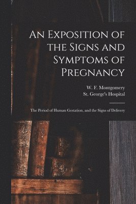 W. F. (William Fetherston Montgomery, England) St George's Hospital (London - Exposition of the Signs and Symptoms of Pregnancy, Häftad