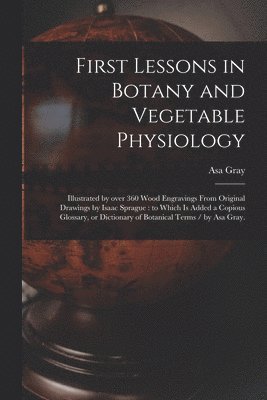 Asa 1810-1888 Gray - First Lessons in Botany and Vegetable Physiology, Häftad