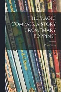 bokomslag The Magic Compass, a Story From 'Mary Poppins.'