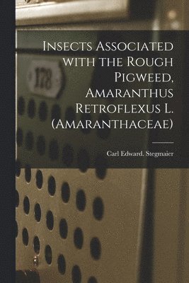 Carl Edward Stegmaier - Insects Associated With the Rough Pigweed, Amaranthus Retroflexus L. (Amaranthaceae), Häftad