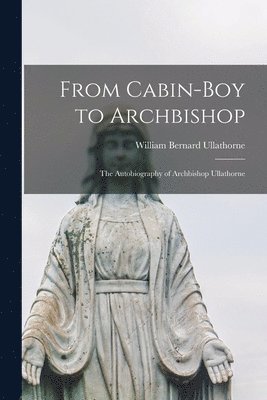 bokomslag From Cabin-boy to Archbishop: the Autobiography of Archbishop Ullathorne