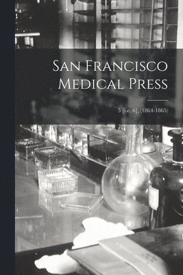 San Francisco Medical Press; 5 [i.e. 6], (1864-1865) 1