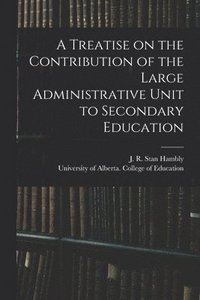 bokomslag A Treatise on the Contribution of the Large Administrative Unit to Secondary Education