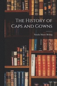 bokomslag The History of Caps and Gowns