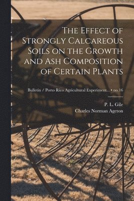 The Effect of Strongly Calcareous Soils on the Growth and Ash Composition of Certain Plants; no.16 1