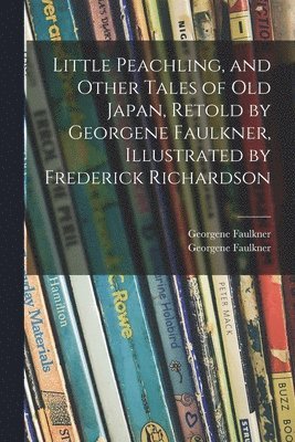 Little Peachling, and Other Tales of Old Japan, Retold by Georgene Faulkner, Illustrated by Frederick Richardson 1