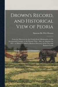 bokomslag Drown's Record, and Historical View of Peoria