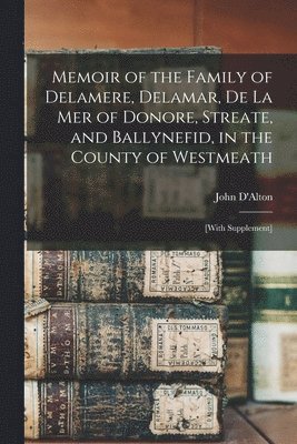 John D'Alton - Memoir of the Family of Delamere, Delamar, De La Mer of Donore, Streate, and Ballynefid, in the County of Westmeath, Häftad