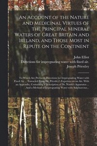 bokomslag An Account of the Nature and Medicinal Virtues of the Principal Mineral Waters of Great Britain and Ireland, and Those Most in Repute on the Continent