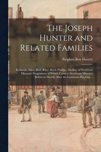 bokomslag The Joseph Hunter and Related Families: Beckwith, Sikes, Bird, Riley, Byrd, Phillips, Medley, of Southeast Missouri; Progenitors of Which Came to Sout