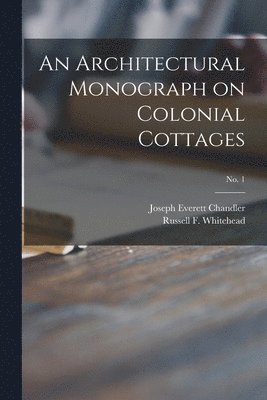Joseph Everett Chandler, Russell F. (Russell Fenimo Whitehead - Architectural Monograph on Colonial Cottages; No. 1, Häftad