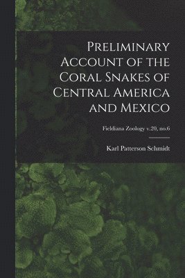 Karl Patterson 1890-1957 Schmidt, Karl Patterson Schmidt - Preliminary Account of the Coral Snakes of Central America and Mexico; Fieldiana Zoology v.20, no.6, Häftad