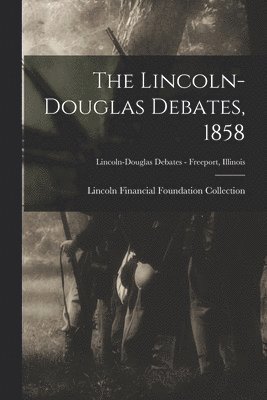 The Lincoln-Douglas Debates, 1858; Lincoln-Douglas Debates - Freeport, Illinois 1