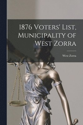 West Zorra (Ont - 1876 Voters' List, Municipality of West Zorra [microform], Häftad