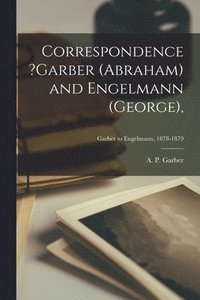 bokomslag Correspondence ?Garber (Abraham) and Engelmann (George); Garber to Engelmann, 1878-1879