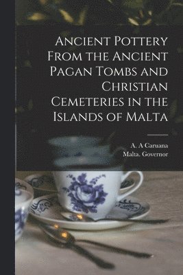 Ancient Pottery From the Ancient Pagan Tombs and Christian Cemeteries in the Islands of Malta 1