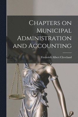 Chapters on Municipal Administration and Accounting [microform] 1