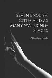 bokomslag Seven English Cities and as Many Watering-places