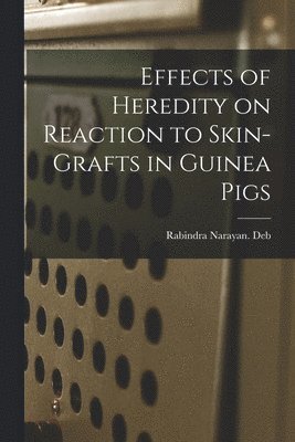 bokomslag Effects of Heredity on Reaction to Skin-grafts in Guinea Pigs