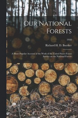 Our National Forests; a Short Popular Account of the Work of the United States Forest Service on the National Forests; 1918 1