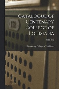 bokomslag Catalogue of Centenary College of Louisiana; 1911-1912