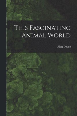 Alan 1909-1955 Devoe, Alan Devoe - This Fascinating Animal World, Häftad