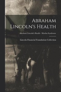 bokomslag Abraham Lincoln's Health; Abraham Lincoln's Health - Marfan Syndrome