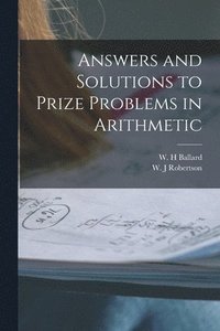 bokomslag Answers and Solutions to Prize Problems in Arithmetic [microform]