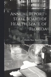 bokomslag Annual Report - State Board of Health, State of Florida; 1915