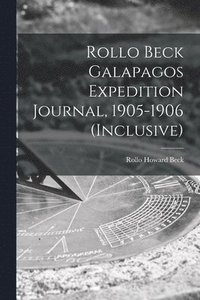 bokomslag Rollo Beck Galapagos Expedition Journal, 1905-1906 (inclusive)