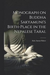 bokomslag Monograph on Buddha Sakyamuni's Birth-place in the Nepalese Tarai.
