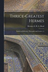 bokomslag Thrice-greatest Hermes: Studies in Hellenistic Theosophy and Gnosis. V.3