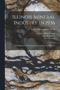 bokomslag Illinois Mineral Industry in 1936: a Preliminary Statistical Summary and Economic Review; Report of Investigations No. 46