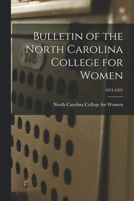 North Carolina College for Women - Bulletin of the North Carolina College for Women; 1923-1924, Häftad