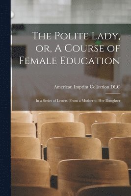 Polite Lady, or, A Course of Female Education