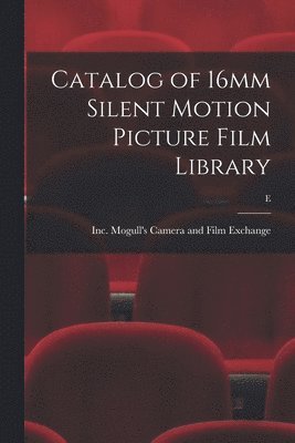 Catalog of 16mm Silent Motion Picture Film Library; E 1