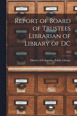 bokomslag Report of Board of Trustees Librarian of Library of DC; 1929