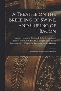 bokomslag Treatise on the Breeding of Swine, and Curing of Bacon