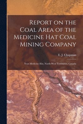 bokomslag Report on the Coal Area of the Medicine Hat Coal Mining Company [microform]