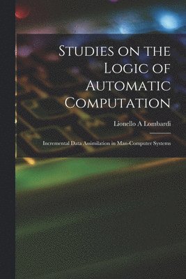 Studies on the Logic of Automatic Computation: Incremental Data Assimilation in Man-computer Systems 1